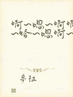 啊~嗯~啊啊啊~哈~嗯啊~啊哈~c我~小说