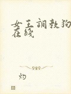 女王调教狗奴 在线