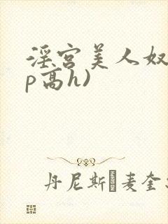 淫宫美人奴(np高h)