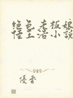 绝色老板娘林思佳王浩小说在线阅读