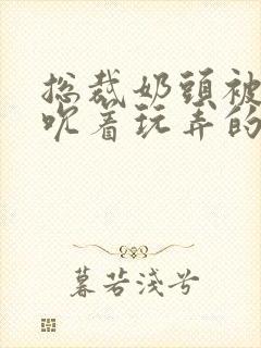 总裁奶头被男人吮着玩弄的