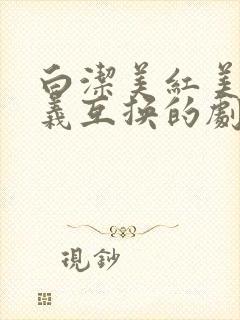 白洁美红美芳高义互换的剧情简介