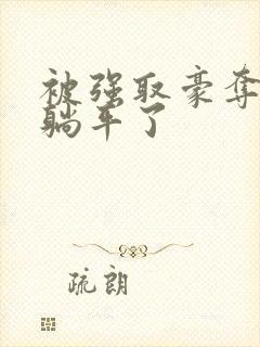 被强取豪夺后我躺平了