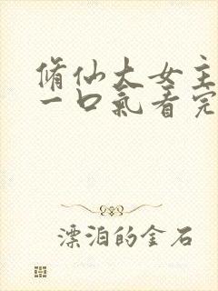 修仙大女主爽文一口气看完