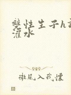 双性生子h调教灌水