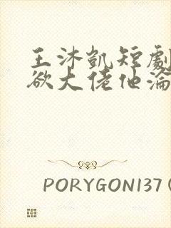 王沐凯短剧《禁欲大佬他沦陷了》