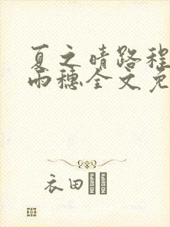 夏之晴路程昼唐雨穗全文免费阅读笔趣阁