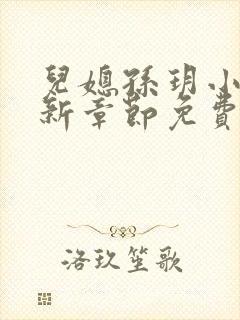 儿媳孙玥小说最新章节免费阅读