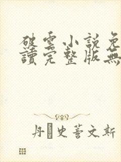 破云小说免费阅读完整版无弹窗