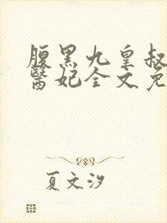 腹黑九皇叔惊世医妃全文免费阅读封面