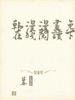 韩漫漫画免费版在线阅读下拉