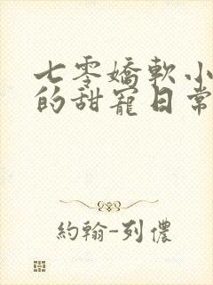 七零娇软小炮灰的甜宠日常笔趣阁
