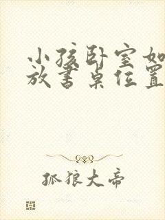 小孩卧室如何摆放书桌位置封面