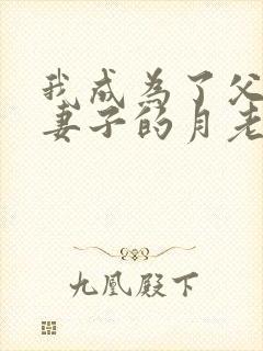 我成为了父亲和妻子的月老小说