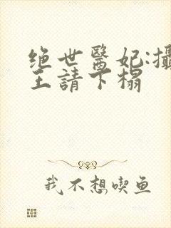 绝世医妃:摄政王请下榻