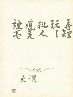 被疯批玩弄的漂亮美人【短篇合集