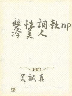 双性调教np清冷美人