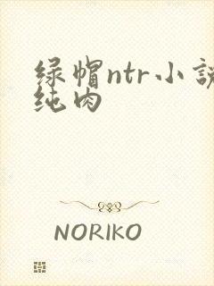绿帽ntr小说纯肉