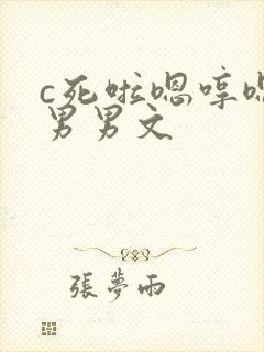 c死啦嗯哼嗯啊男男文