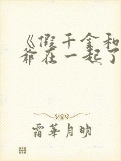 《假千金和真少爷在一起了》