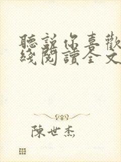 听说你喜欢我在线阅读全文