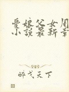 爱娘父女周竺晨小说最新章节更新