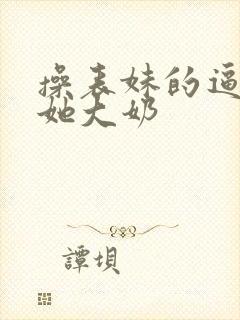 操表妹的逼,摸她大奶