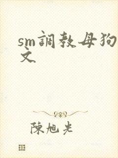 sm调教母狗h文