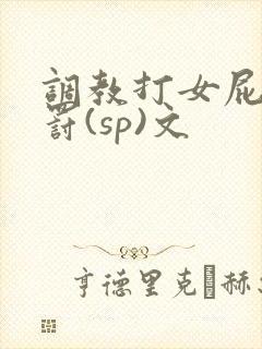 调教打女屁股惩罚(sp)文封面