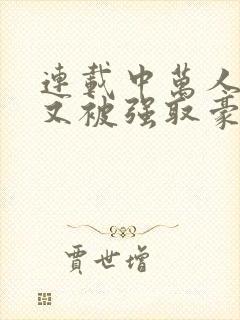 连载中万人迷她又被强取豪夺了