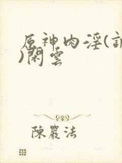 原神肉淫(调教)闲云