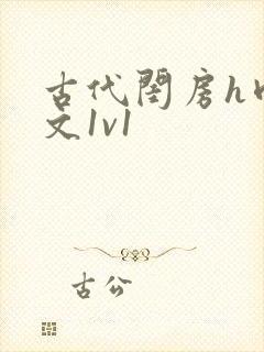 古代闺房h肉辣文1v1