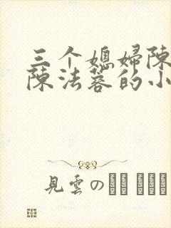 三个媳妇陈红和陈法蓉的小说叫什么