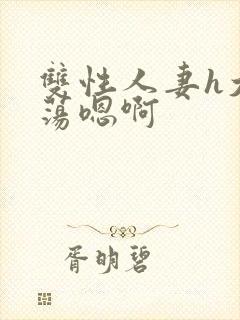 双性人妻h大乳荡嗯啊