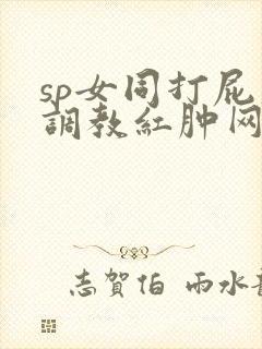 sp女同打屁股调教红肿网站封面
