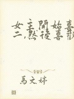 女主开始喜欢男二,然后喜欢男主