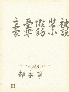 主受假装被强取豪夺的小说