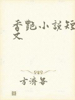 香艳小说短篇辣文