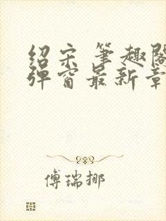 绍宋 笔趣阁无弹窗最新章节