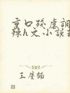 重口残虐调教高辣h文小说推荐封面