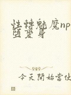 性转魅魔np淫堕变身