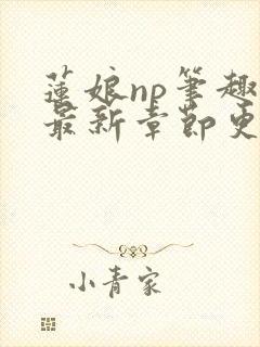 莲娘np笔趣阁最新章节更新时间