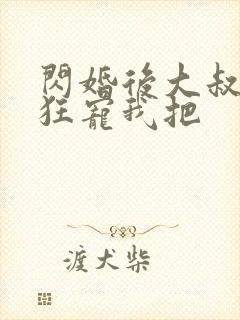 闪婚后大叔每天狂宠我把