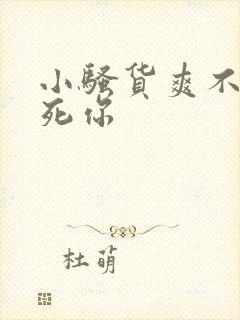 小骚货爽不爽干死你