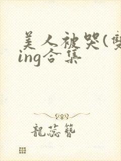 美人被哭(双xing合集