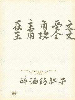 在主角受文里抢主角攻全文免费阅读