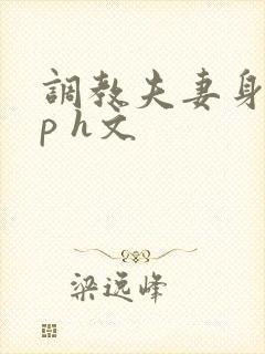 调教夫妻身体np h文