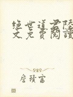 绝世道君陆羽全文免费阅读无弹窗