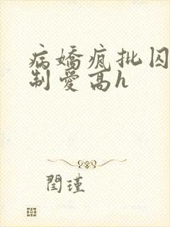 病娇疯批囚禁强制爱高h