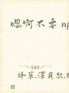 嗯啊不要 np